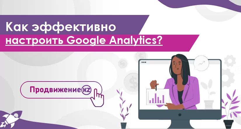 Как эффективно настроить инструмент Google Analytics?
